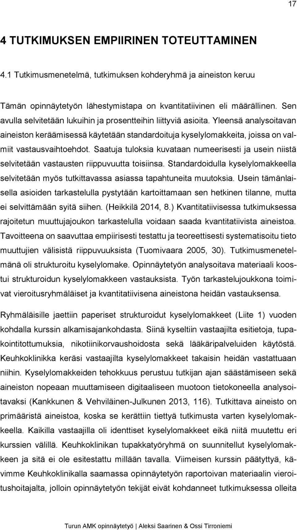 Saatuja tuloksia kuvataan numeerisesti ja usein niistä selvitetään vastausten riippuvuutta toisiinsa. Standardoidulla kyselylomakkeella selvitetään myös tutkittavassa asiassa tapahtuneita muutoksia.