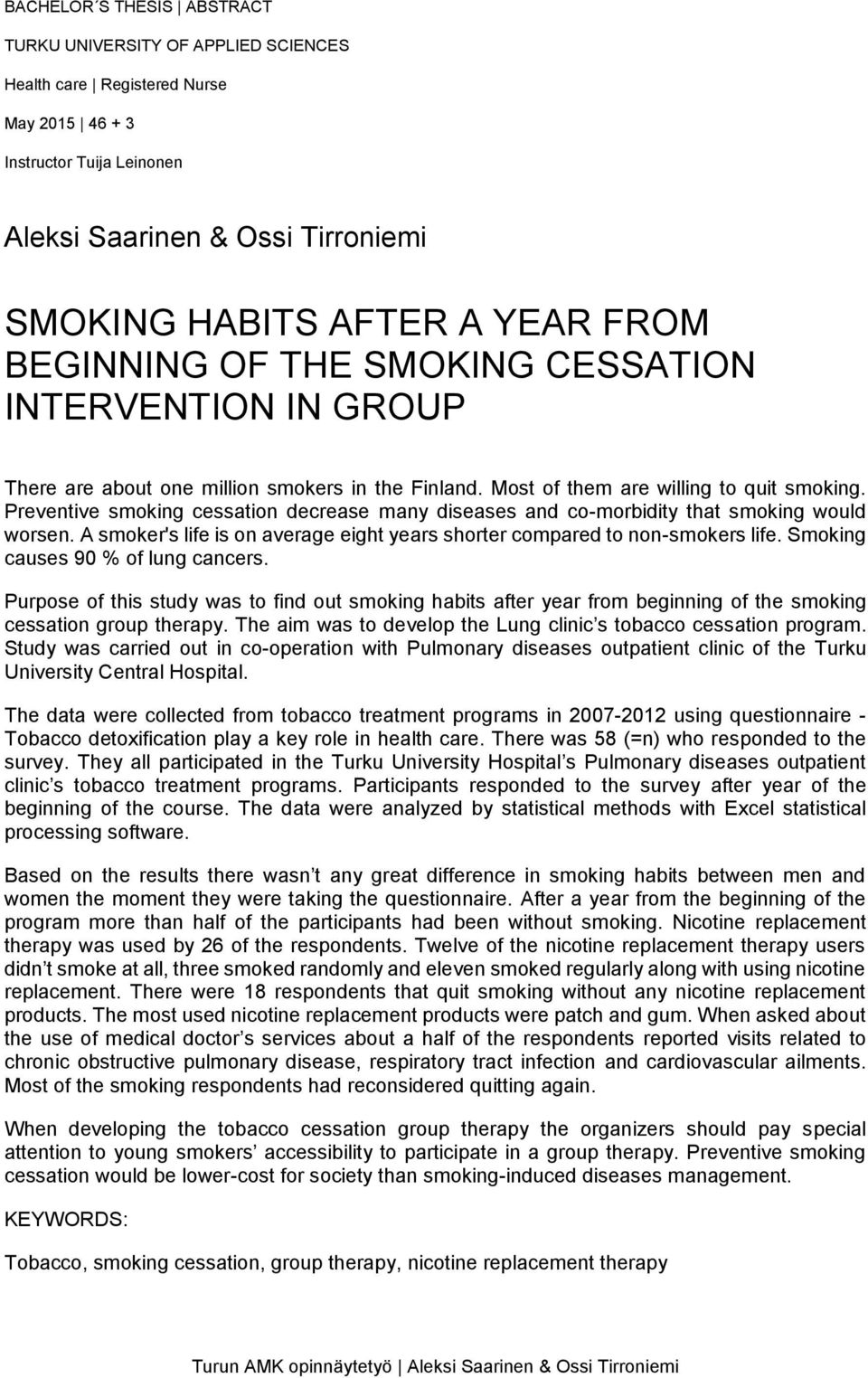 Preventive smoking cessation decrease many diseases and co-morbidity that smoking would worsen. A smoker's life is on average eight years shorter compared to non-smokers life.