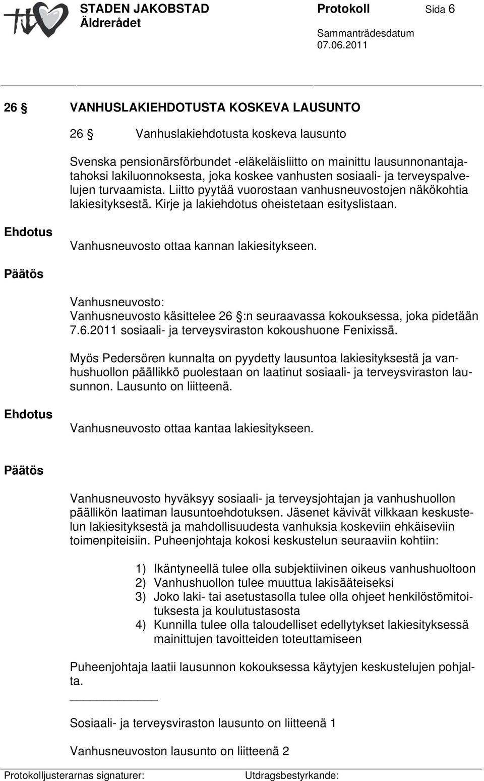 Vanhusneuvosto ottaa kannan lakiesitykseen. Vanhusneuvosto: Vanhusneuvosto käsittelee 26 :n seuraavassa kokouksessa, joka pidetään 7.6.2011 sosiaali- ja terveysviraston kokoushuone Fenixissä.