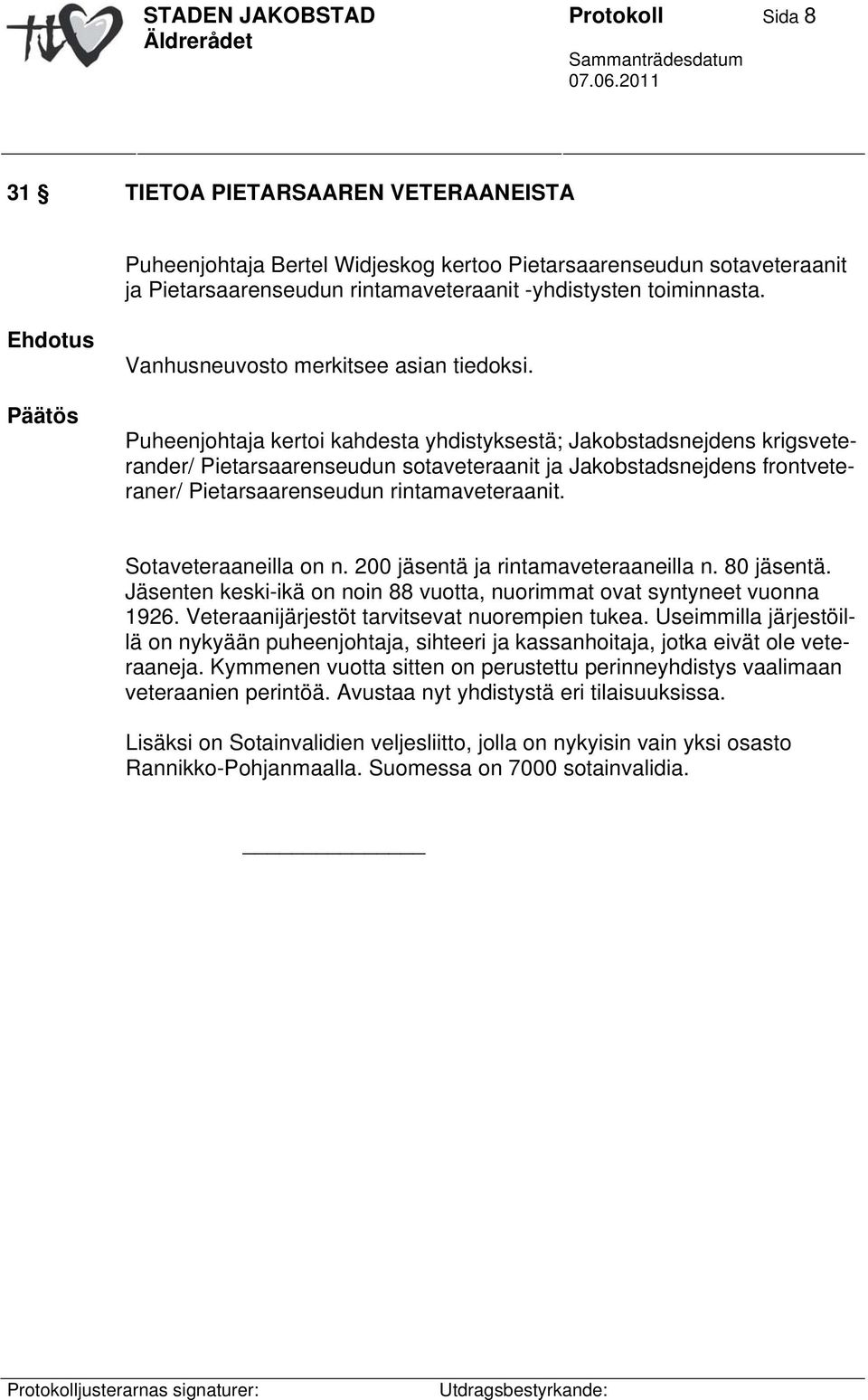 Puheenjohtaja kertoi kahdesta yhdistyksestä; Jakobstadsnejdens krigsveterander/ Pietarsaarenseudun sotaveteraanit ja Jakobstadsnejdens frontveteraner/ Pietarsaarenseudun rintamaveteraanit.