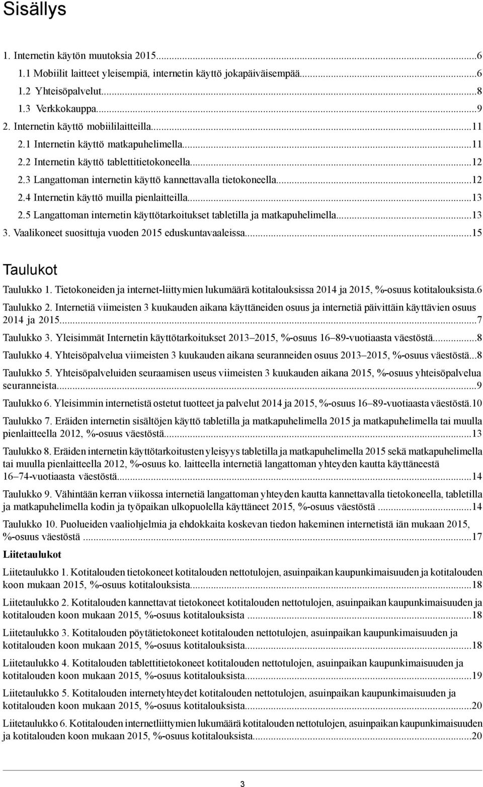 . Langattoman internetin käyttötarkoitukset tabletilla ja matkapuhelimella. Vaalikoneet suosittuja vuoden eduskuntavaaleissa. Taulukot Taulukko.