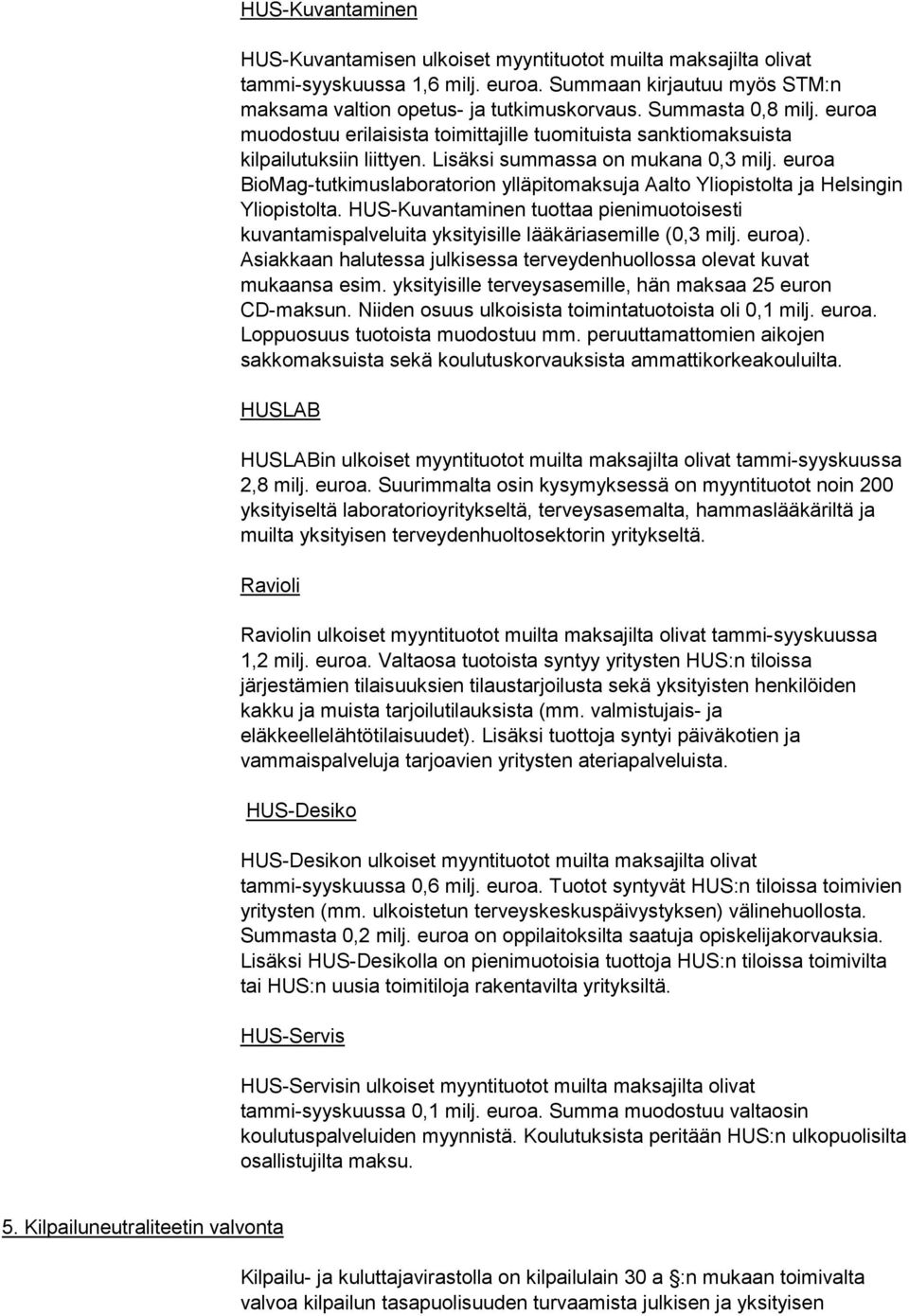 euroa BioMag-tutkimuslaboratorion ylläpitomaksuja Aalto Yliopistolta ja Helsingin Yliopistolta. HUS-Kuvantaminen tuottaa pienimuotoisesti kuvantamispalveluita yksityisille lääkäriasemille (0,3 milj.