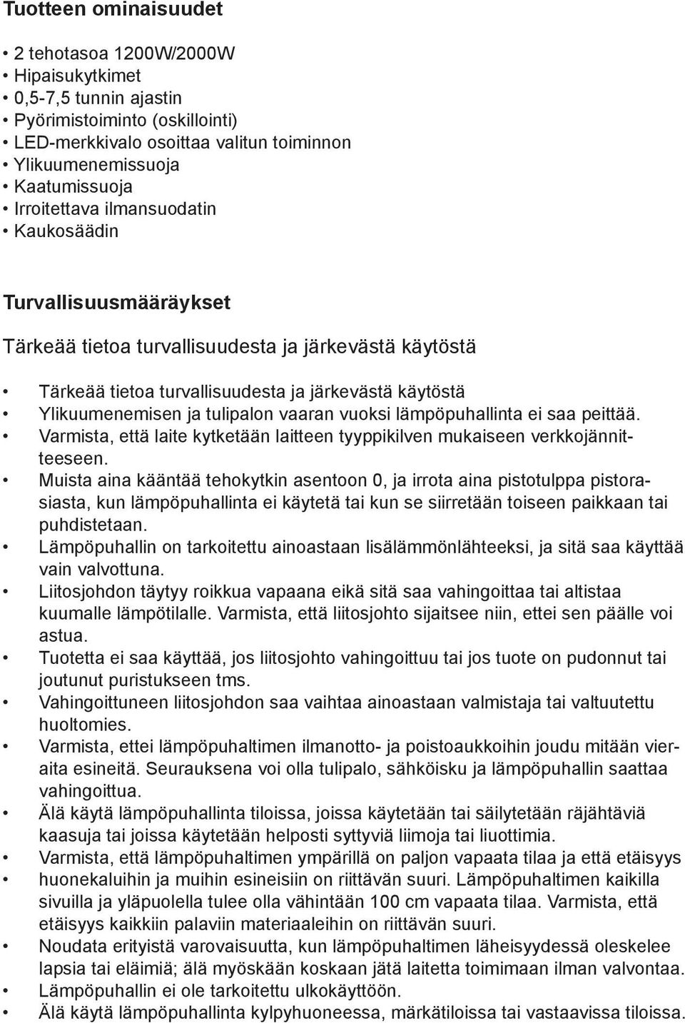 tulipalon vaaran vuoksi lämpöpuhallinta ei saa peittää. Varmista, että laite kytketään laitteen tyyppikilven mukaiseen verkkojännitteeseen.