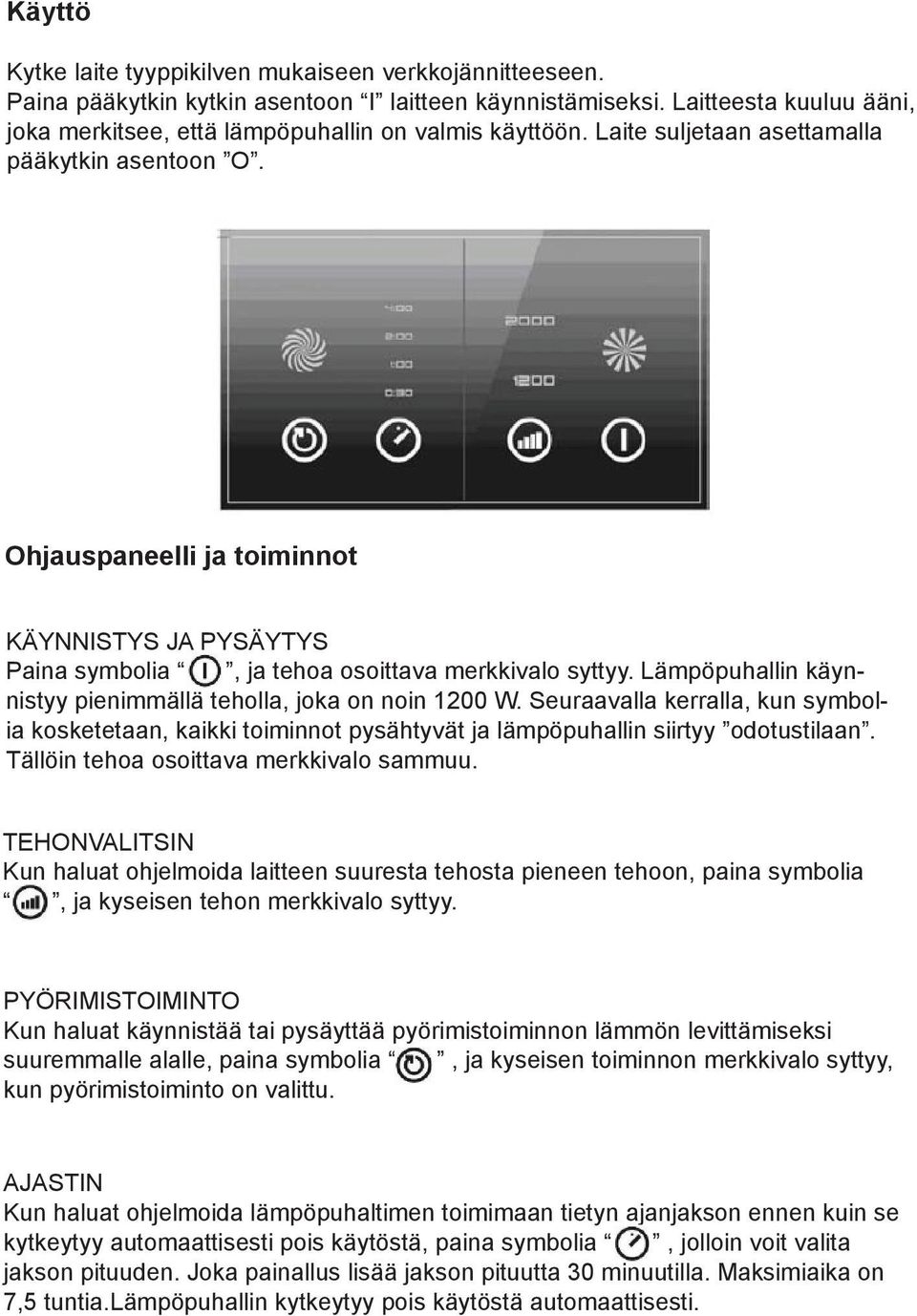 Ohjauspaneelli ja toiminnot KÄYNNISTYS JA PYSÄYTYS Paina symbolia, ja tehoa osoittava merkkivalo syttyy. Lämpöpuhallin käynnistyy pienimmällä teholla, joka on noin 1200 W.