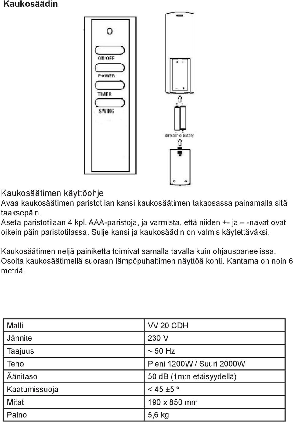 Kaukosäätimen neljä painiketta toimivat samalla tavalla kuin ohjauspaneelissa. Osoita kaukosäätimellä suoraan lämpöpuhaltimen näyttöä kohti.