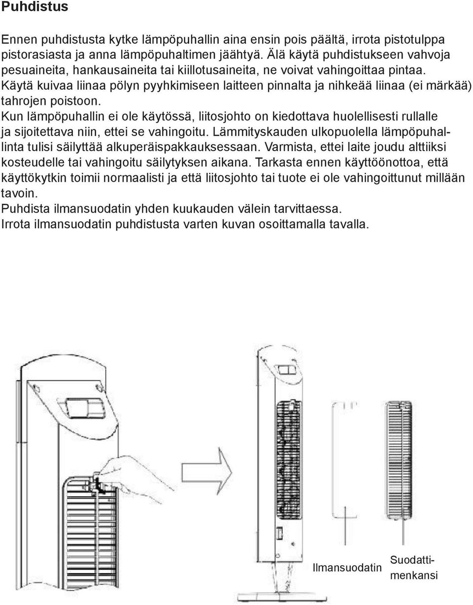 Käytä kuivaa liinaa pölyn pyyhkimiseen laitteen pinnalta ja nihkeää liinaa (ei märkää) tahrojen poistoon.