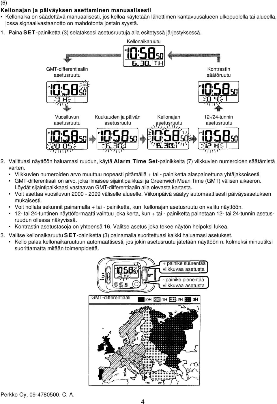 Kellonaikaruutu GMT-differentiaalin asetusruutu Kontrastin säätöruutu Vuosiluvun Kuukauden ja päivän Kellonajan 12-/24-tunnin asetusruutu asetusruutu asetusruutu asetusruutu 2.