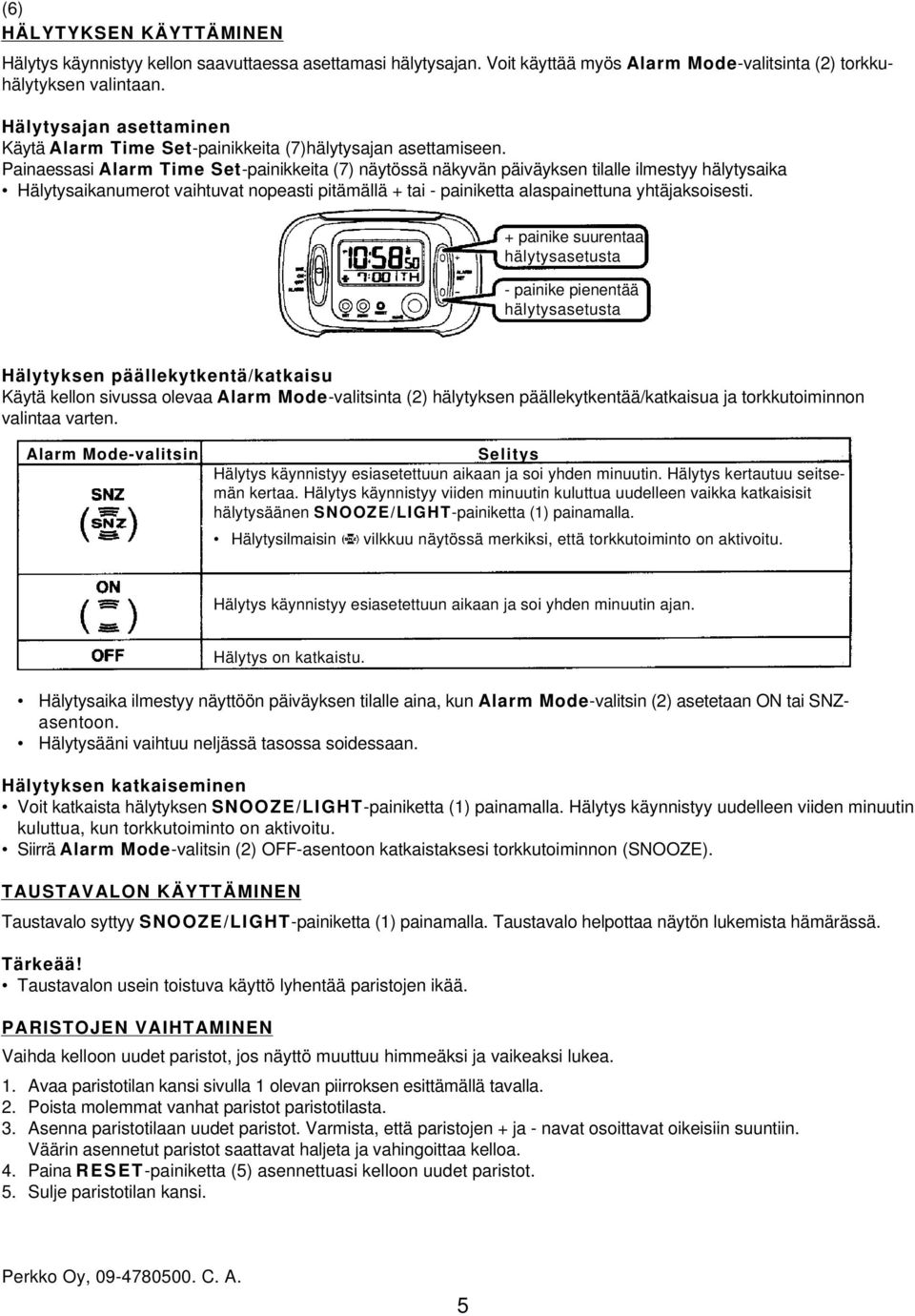 Painaessasi Alarm Time Set-painikkeita (7) näytössä näkyvän päiväyksen tilalle ilmestyy hälytysaika Hälytysaikanumerot vaihtuvat nopeasti pitämällä + tai - painiketta alaspainettuna yhtäjaksoisesti.