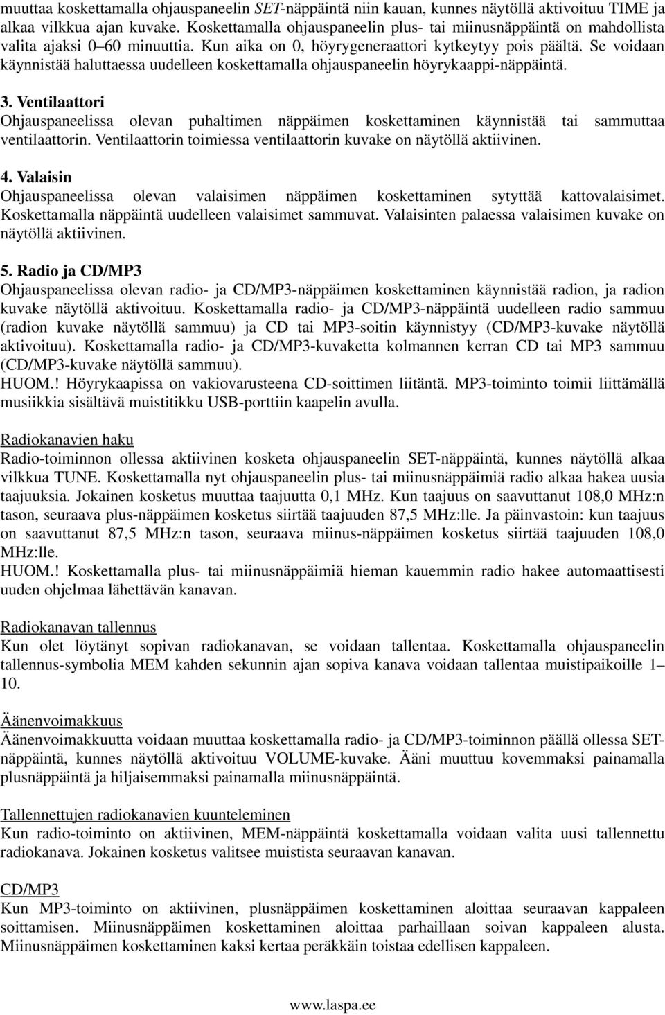 Se voidaan käynnistää haluttaessa uudelleen koskettamalla ohjauspaneelin höyrykaappi-näppäintä. 3.