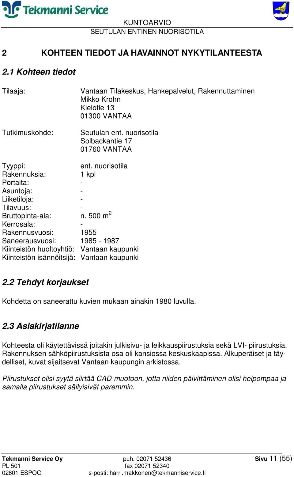 500 m 2 Kerrosala: - Rakennusvuosi: 1955 Saneerausvuosi: 1985-1987 Kiinteistön huoltoyhtiö: Vantaan kaupunki Kiinteistön isännöitsijä: Vantaan kaupunki 2.