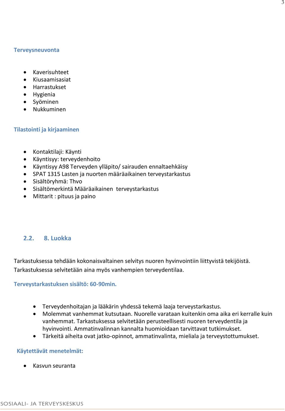 Luokka Tarkastuksessa tehdään kokonaisvaltainen selvitys nuoren hyvinvointiin liittyvistä tekijöistä. Tarkastuksessa selvitetään aina myös vanhempien terveydentilaa.