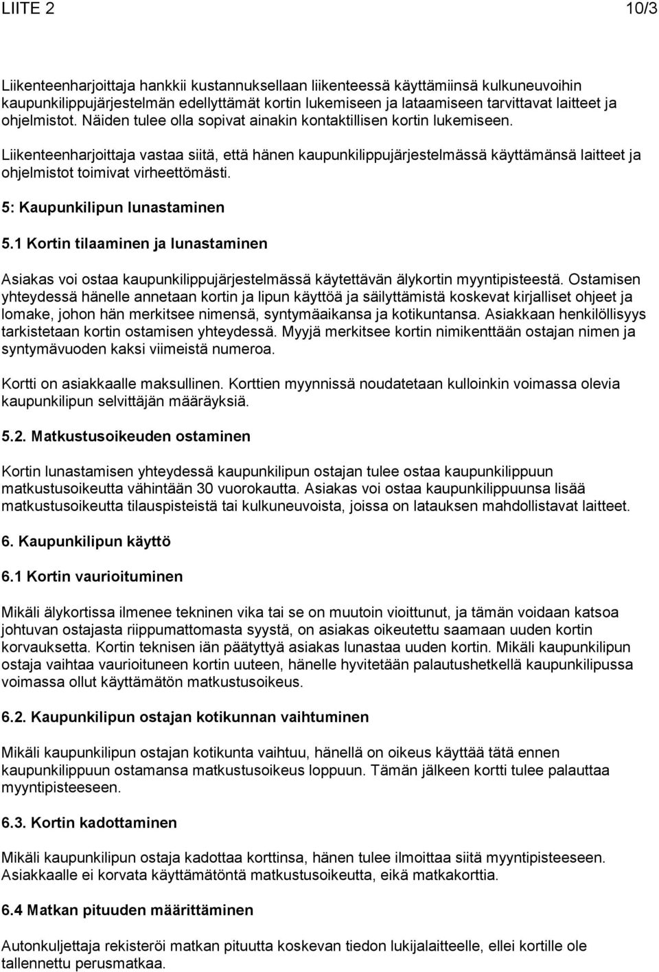 Liikenteenharjoittaja vastaa siitä, että hänen kaupunkilippujärjestelmässä käyttämänsä laitteet ja ohjelmistot toimivat virheettömästi. 5: Kaupunkilipun lunastaminen 5.