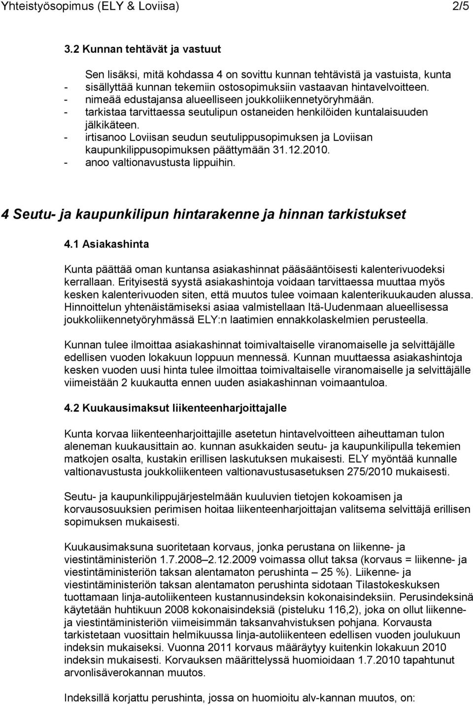 - nimeää edustajansa alueelliseen joukkoliikennetyöryhmään. - tarkistaa tarvittaessa seutulipun ostaneiden henkilöiden kuntalaisuuden jälkikäteen.