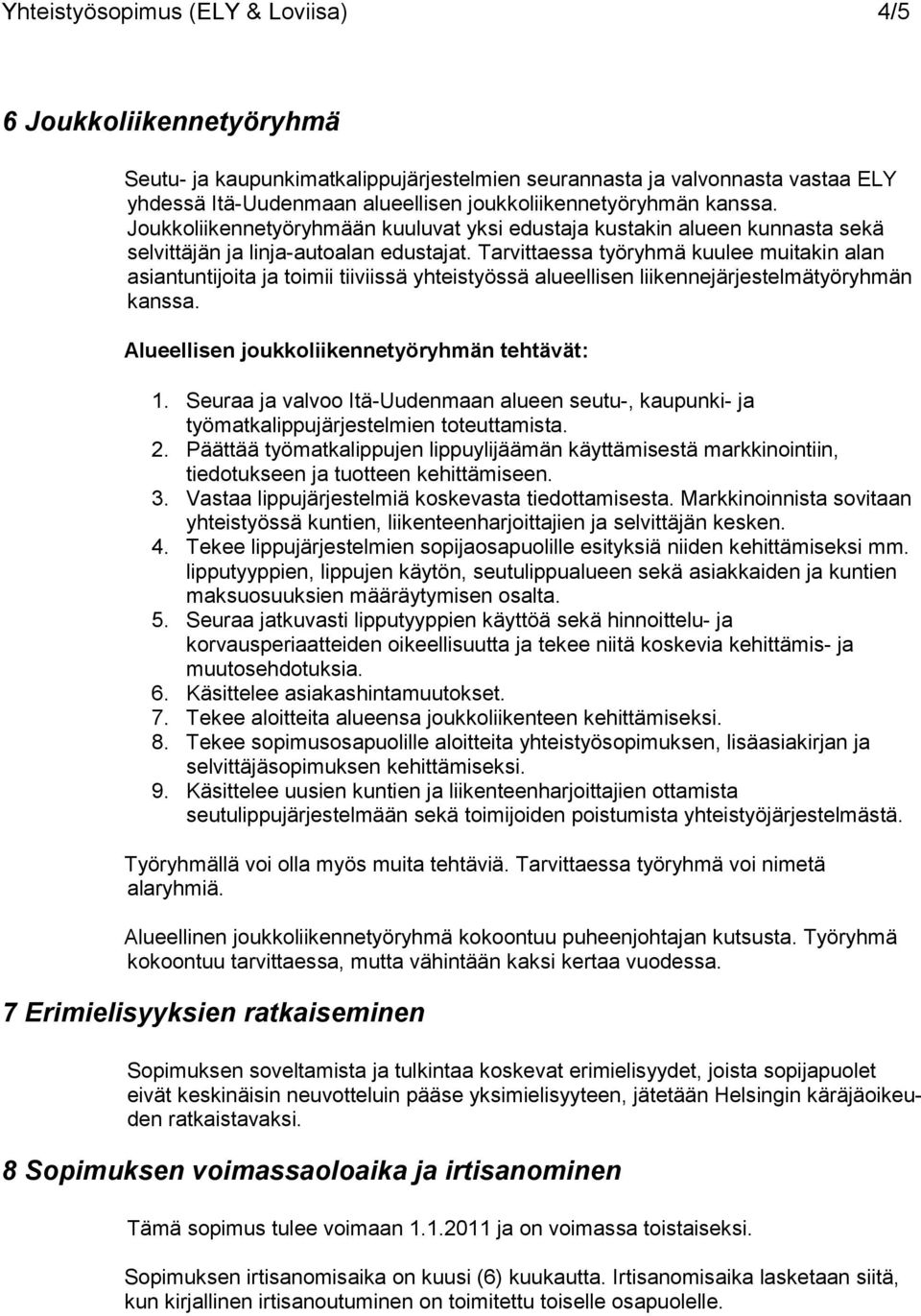 Tarvittaessa työryhmä kuulee muitakin alan asiantuntijoita ja toimii tiiviissä yhteistyössä alueellisen liikennejärjestelmätyöryhmän kanssa. Alueellisen joukkoliikennetyöryhmän tehtävät: 1.