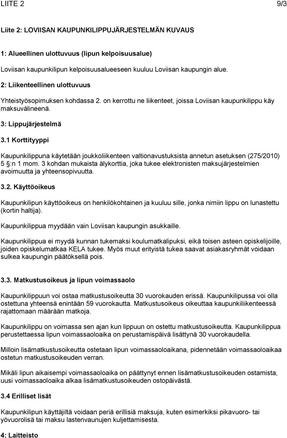 1 Korttityyppi Kaupunkilippuna käytetään joukkoliikenteen valtionavustuksista annetun asetuksen (275/2010) 5 :n 1 mom.