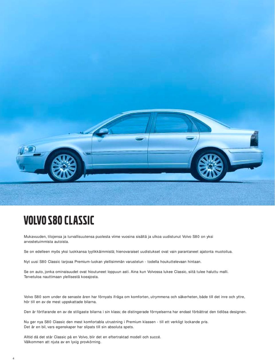 Nyt uusi S80 Classic tarjoaa Premium-luokan ylellisimmän varustelun - todella houkuttelevaan hintaan. Se on auto, jonka ominaisuudet ovat hioutuneet loppuun asti.