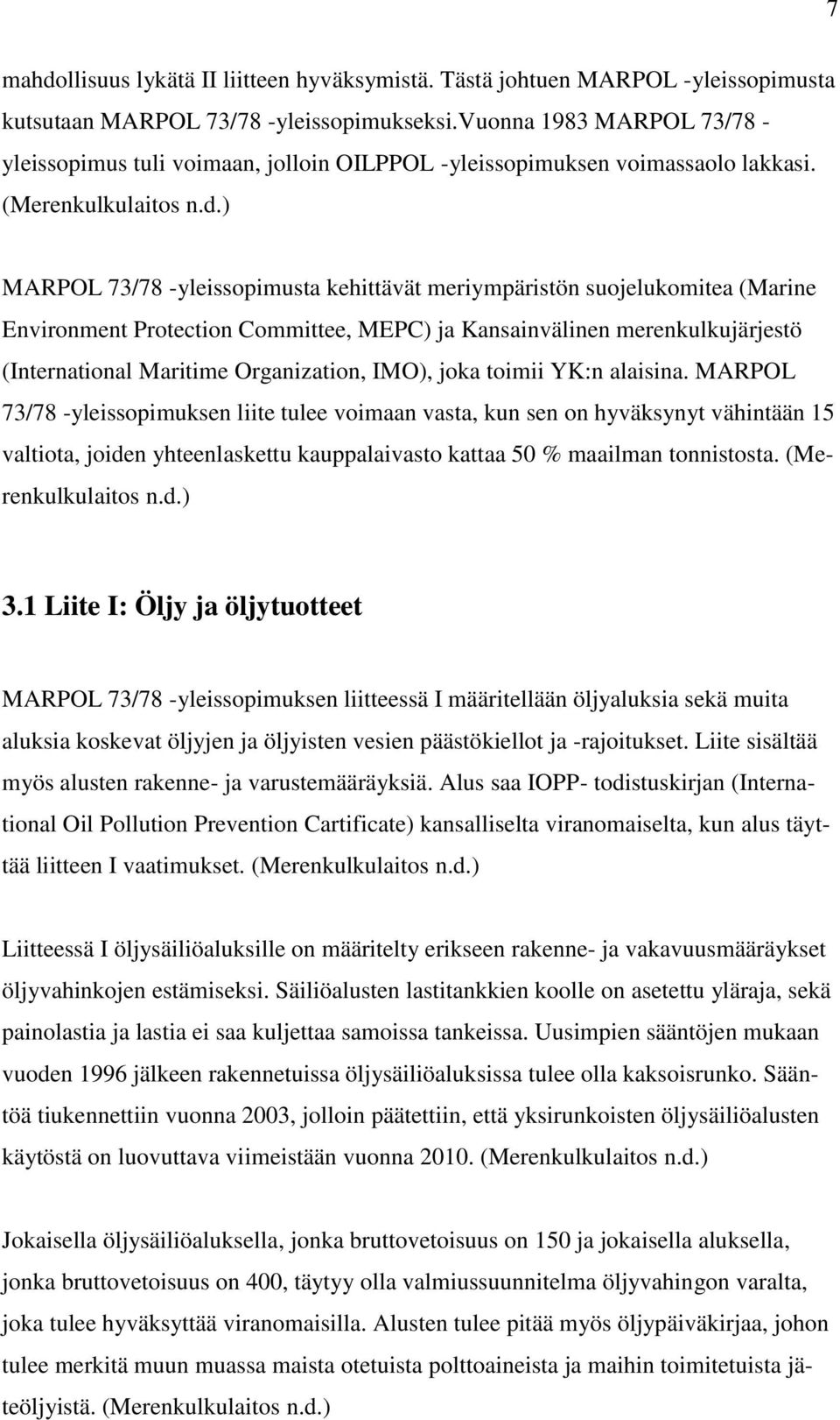 ) MARPOL 73/78 -yleissopimusta kehittävät meriympäristön suojelukomitea (Marine Environment Protection Committee, MEPC) ja Kansainvälinen merenkulkujärjestö (International Maritime Organization,