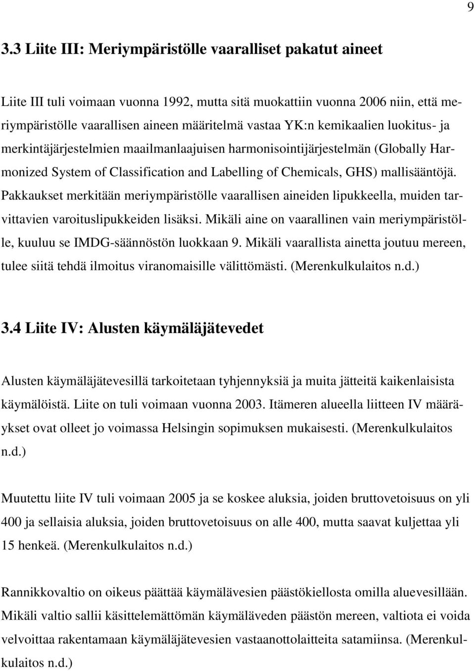 Pakkaukset merkitään meriympäristölle vaarallisen aineiden lipukkeella, muiden tarvittavien varoituslipukkeiden lisäksi.