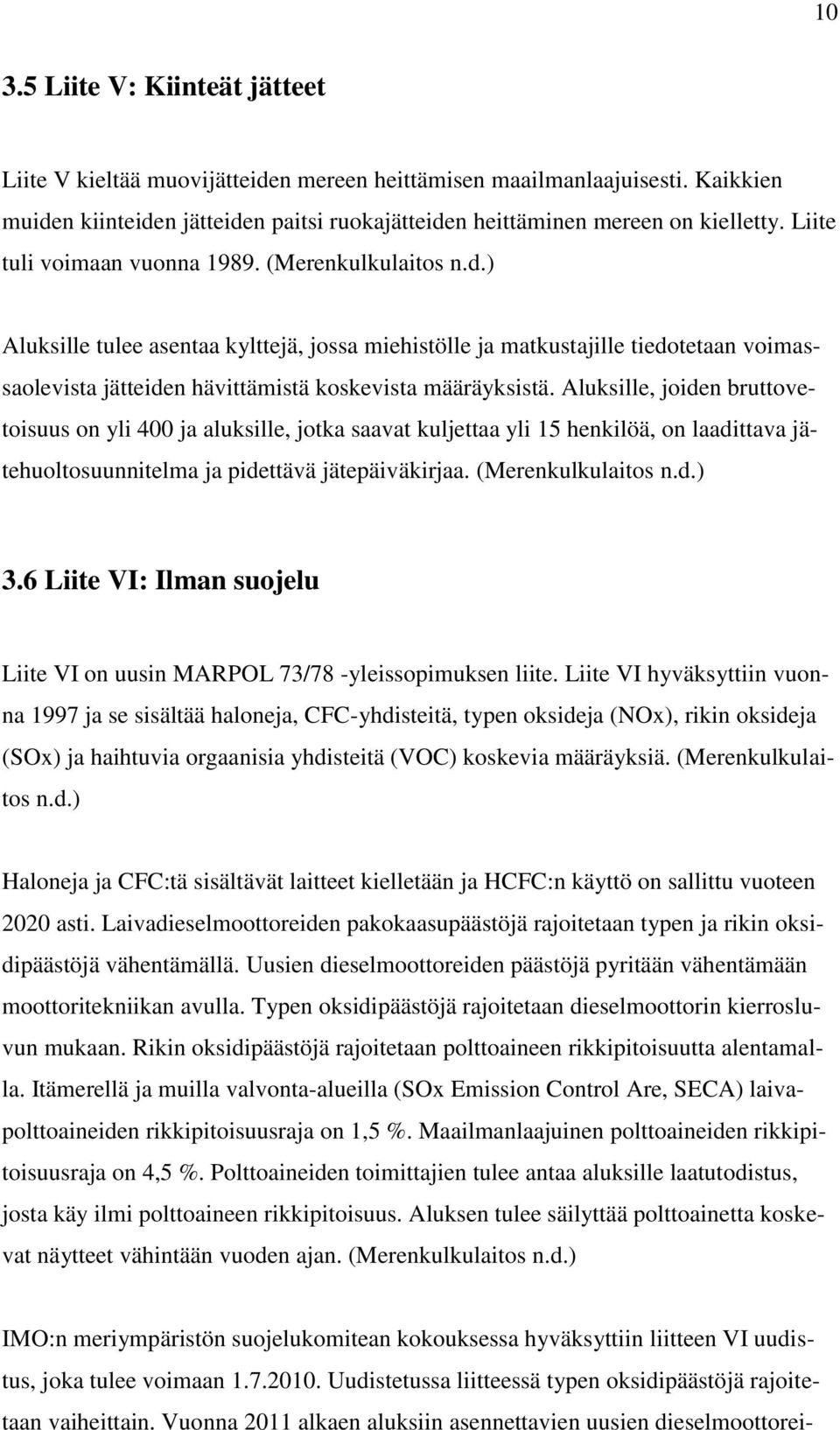 ) Aluksille tulee asentaa kylttejä, jossa miehistölle ja matkustajille tiedotetaan voimassaolevista jätteiden hävittämistä koskevista määräyksistä.
