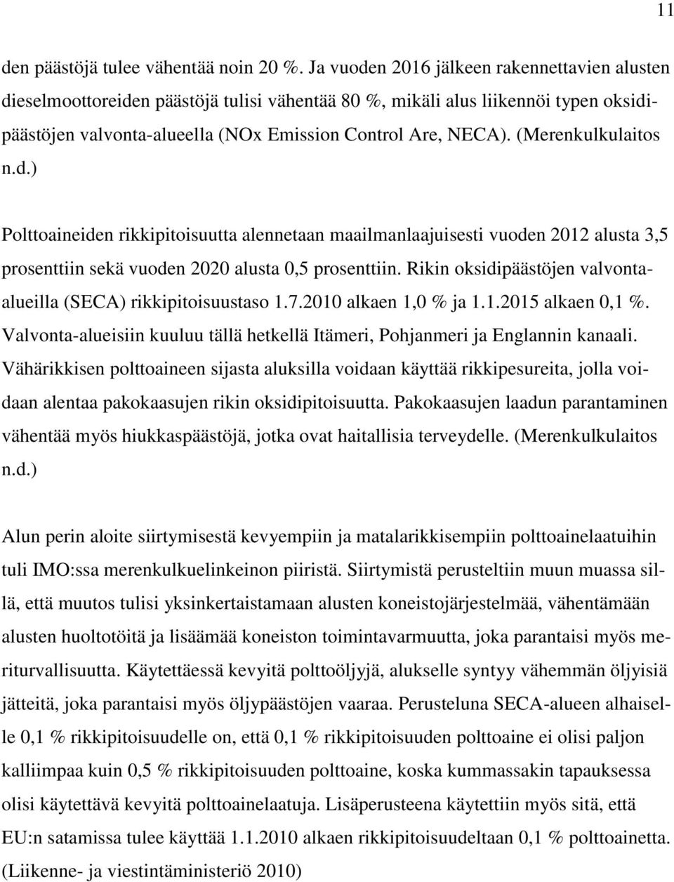 (Merenkulkulaitos n.d.) Polttoaineiden rikkipitoisuutta alennetaan maailmanlaajuisesti vuoden 2012 alusta 3,5 prosenttiin sekä vuoden 2020 alusta 0,5 prosenttiin.