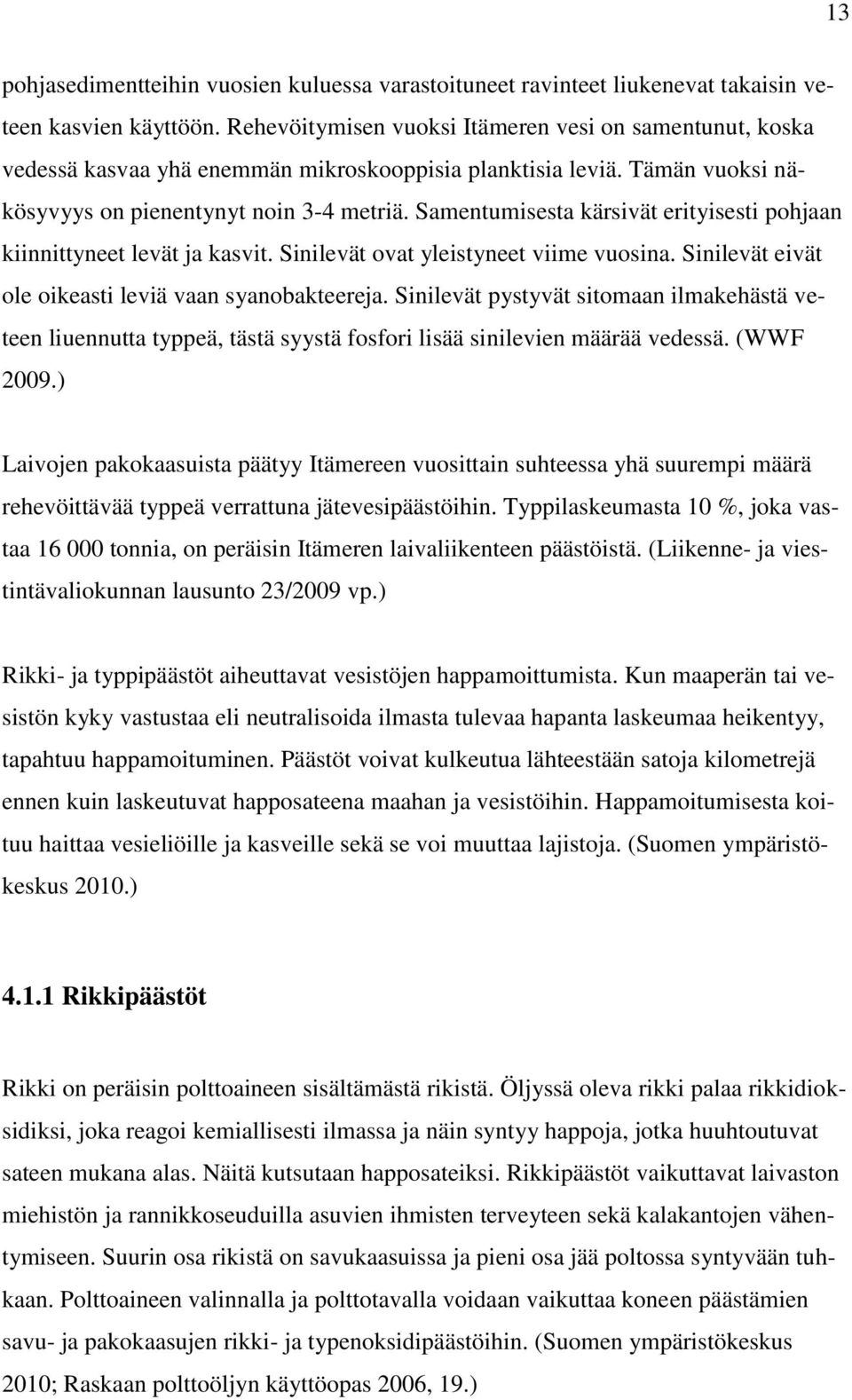 Samentumisesta kärsivät erityisesti pohjaan kiinnittyneet levät ja kasvit. Sinilevät ovat yleistyneet viime vuosina. Sinilevät eivät ole oikeasti leviä vaan syanobakteereja.