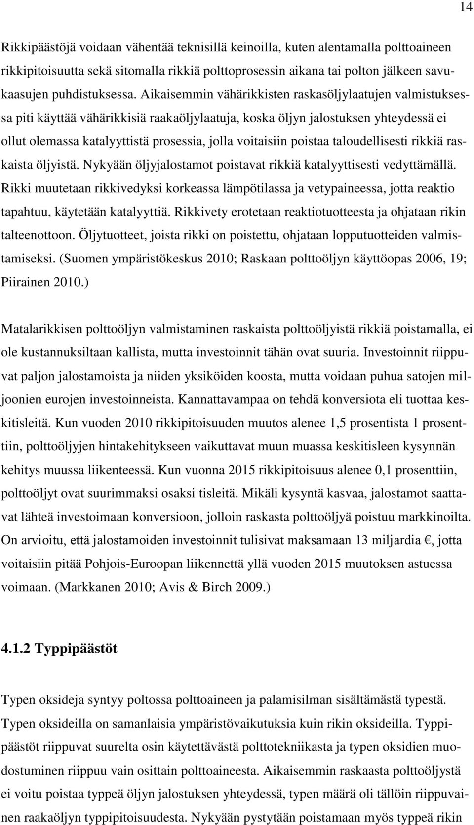 poistaa taloudellisesti rikkiä raskaista öljyistä. Nykyään öljyjalostamot poistavat rikkiä katalyyttisesti vedyttämällä.