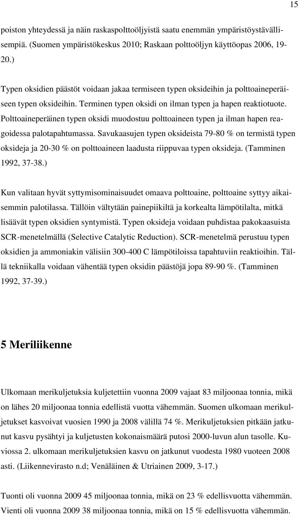 Polttoaineperäinen typen oksidi muodostuu polttoaineen typen ja ilman hapen reagoidessa palotapahtumassa.