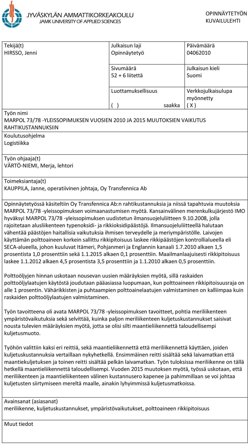 Toimeksiantaja(t) KAUPPILA, Janne, operatiivinen johtaja, Oy Transfennica Ab Opinnäytetyössä käsiteltiin Oy Transfennica Ab:n rahtikustannuksia ja niissä tapahtuvia muutoksia MARPOL 73/78