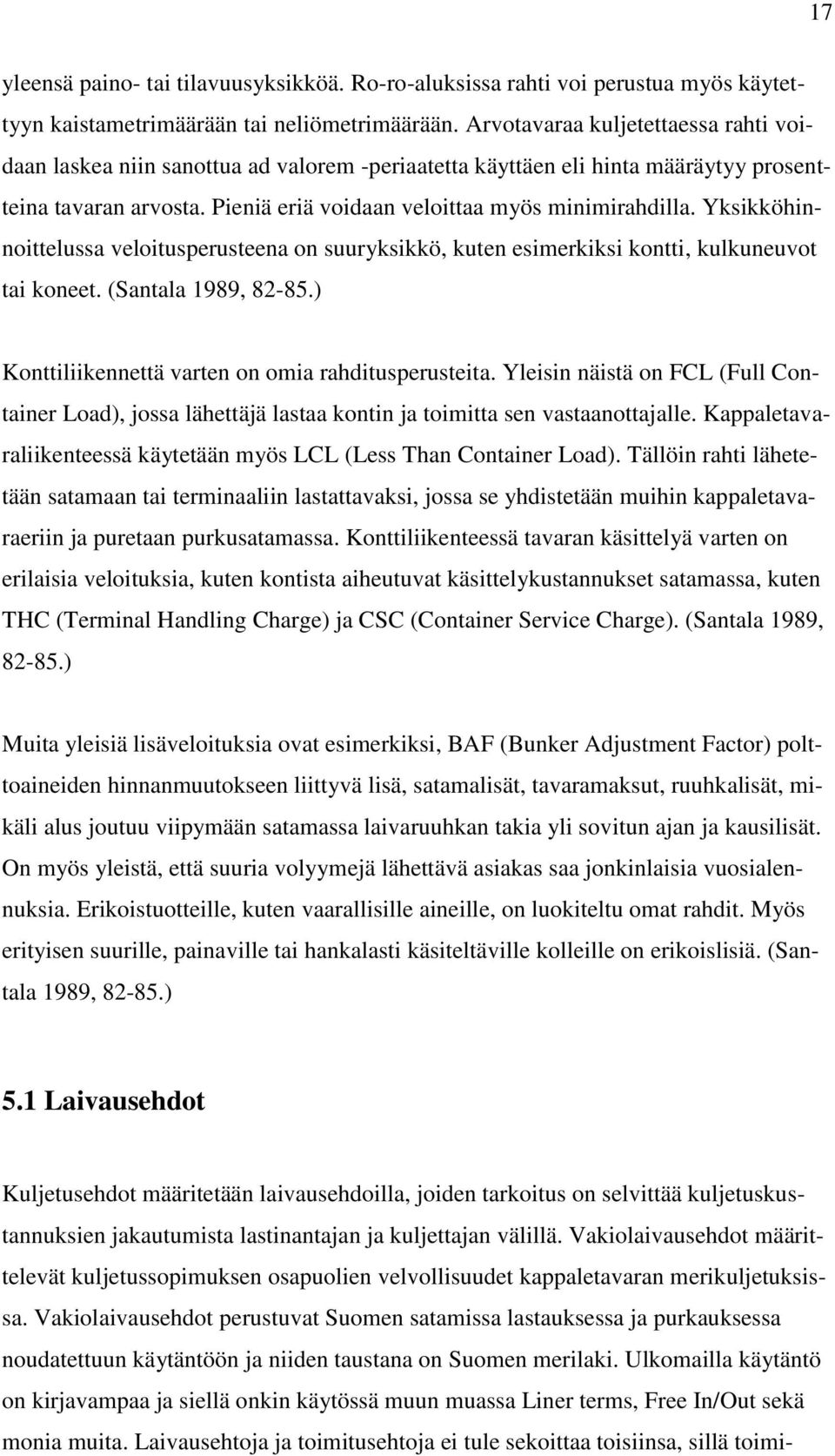Yksikköhinnoittelussa veloitusperusteena on suuryksikkö, kuten esimerkiksi kontti, kulkuneuvot tai koneet. (Santala 1989, 82-85.) Konttiliikennettä varten on omia rahditusperusteita.