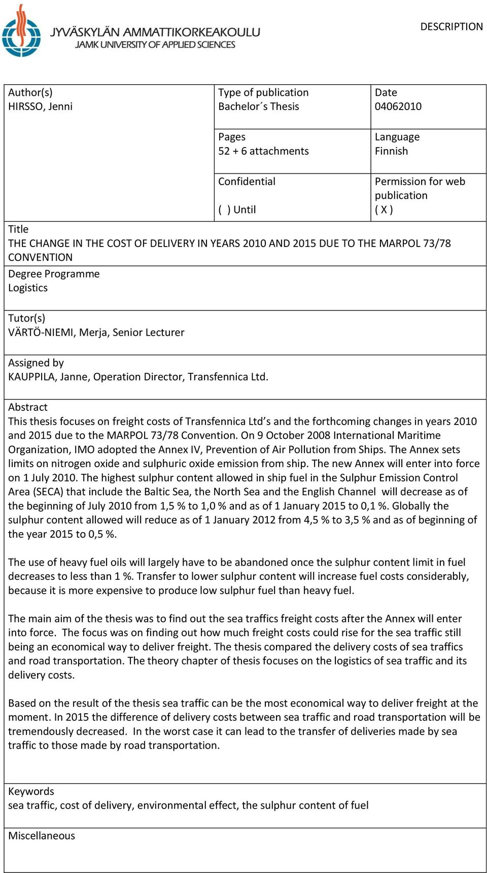 Director, Transfennica Ltd. Abstract This thesis focuses on freight costs of Transfennica Ltd s and the forthcoming changes in years 2010 and 2015 due to the MARPOL 73/78 Convention.