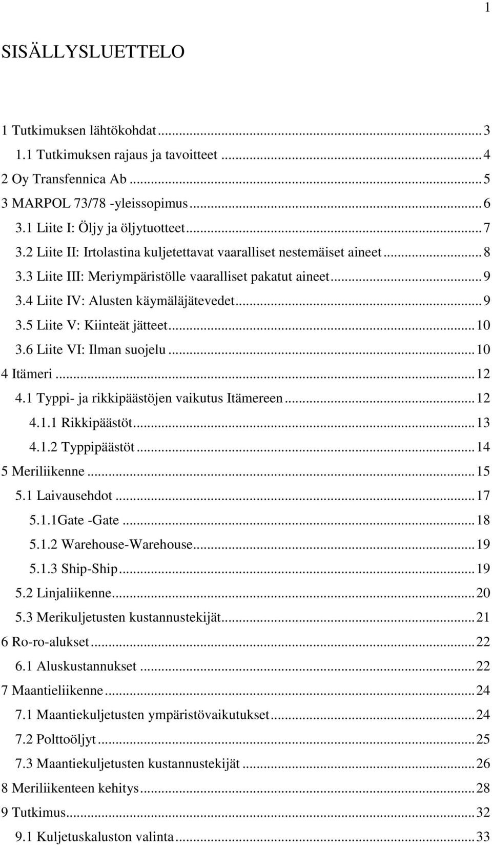 .. 10 3.6 Liite VI: Ilman suojelu... 10 4 Itämeri... 12 4.1 Typpi- ja rikkipäästöjen vaikutus Itämereen... 12 4.1.1 Rikkipäästöt... 13 4.1.2 Typpipäästöt... 14 5 Meriliikenne... 15 5.1 Laivausehdot.