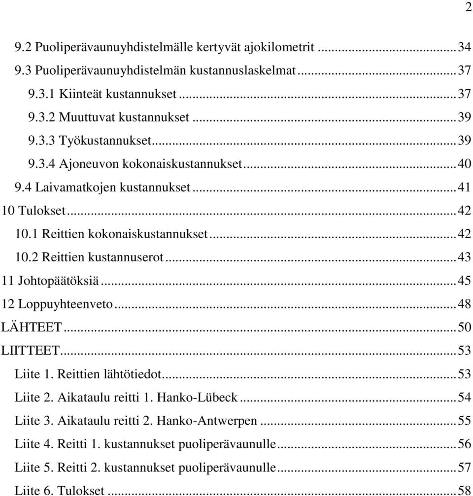 .. 43 11 Johtopäätöksiä... 45 12 Loppuyhteenveto... 48 LÄHTEET... 50 LIITTEET... 53 Liite 1. Reittien lähtötiedot... 53 Liite 2. Aikataulu reitti 1. Hanko-Lübeck... 54 Liite 3.