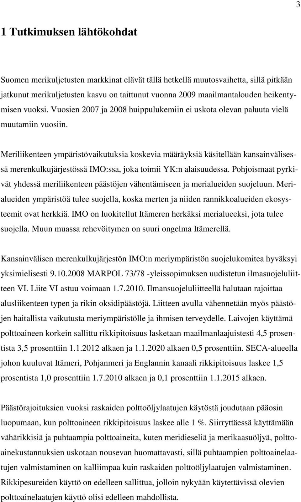 Meriliikenteen ympäristövaikutuksia koskevia määräyksiä käsitellään kansainvälisessä merenkulkujärjestössä IMO:ssa, joka toimii YK:n alaisuudessa.