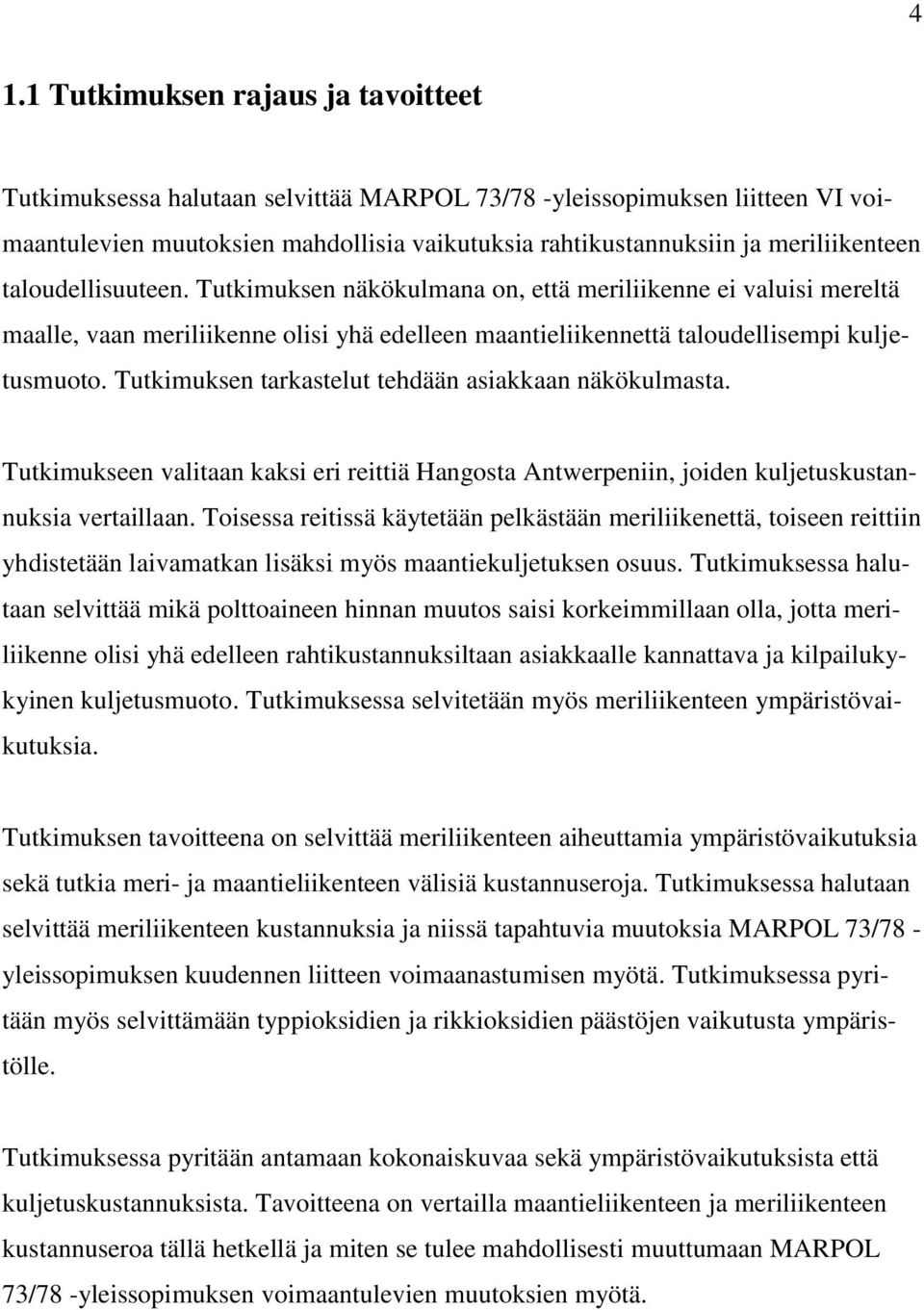 Tutkimuksen tarkastelut tehdään asiakkaan näkökulmasta. Tutkimukseen valitaan kaksi eri reittiä Hangosta Antwerpeniin, joiden kuljetuskustannuksia vertaillaan.