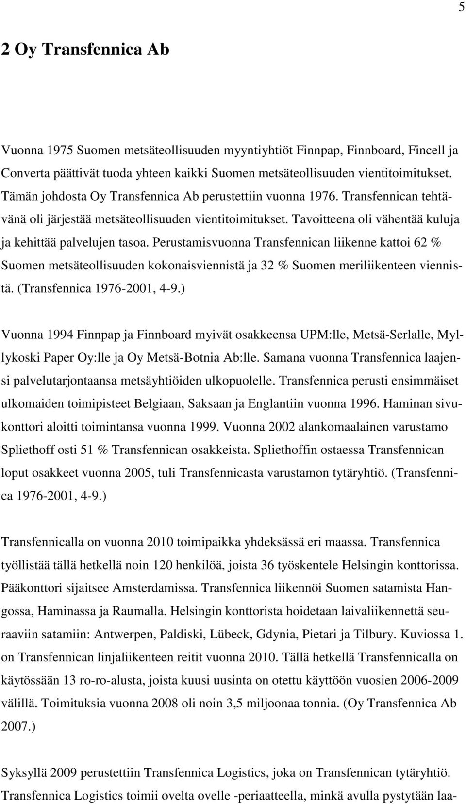 Perustamisvuonna Transfennican liikenne kattoi 62 % Suomen metsäteollisuuden kokonaisviennistä ja 32 % Suomen meriliikenteen viennistä. (Transfennica 1976-2001, 4-9.