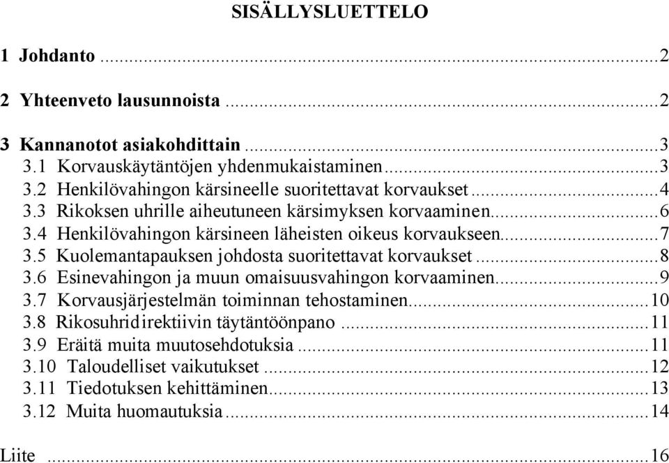 5 Kuolemantapauksen johdosta suoritettavat korvaukset...8 3.6 Esinevahingon ja muun omaisuusvahingon korvaaminen...9 3.7 Korvausjärjestelmän toiminnan tehostaminen...10 3.