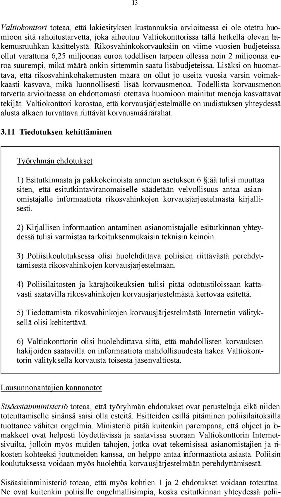 Lisäksi on huomattava, että rikosvahinkohakemusten määrä on ollut jo useita vuosia varsin voimakkaasti kasvava, mikä luonnollisesti lisää korvausmenoa.