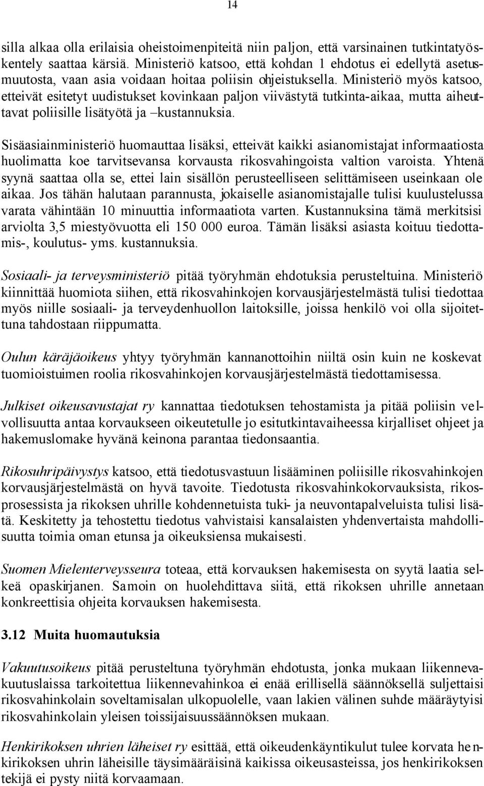 Ministeriö myös katsoo, etteivät esitetyt uudistukset kovinkaan paljon viivästytä tutkinta-aikaa, mutta aiheuttavat poliisille lisätyötä ja kustannuksia.