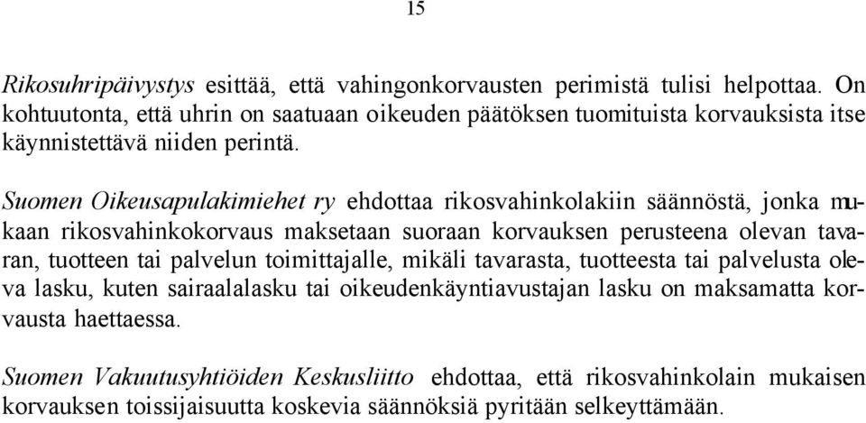 Suomen Oikeusapulakimiehet ry ehdottaa rikosvahinkolakiin säännöstä, jonka mukaan rikosvahinkokorvaus maksetaan suoraan korvauksen perusteena olevan tavaran, tuotteen tai