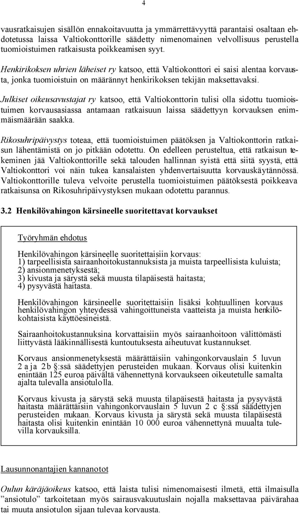 Julkiset oikeusavustajat ry katsoo, että Valtiokonttorin tulisi olla sidottu tuomioistuimen korvausasiassa antamaan ratkaisuun laissa säädettyyn korvauksen enimmäismäärään saakka.