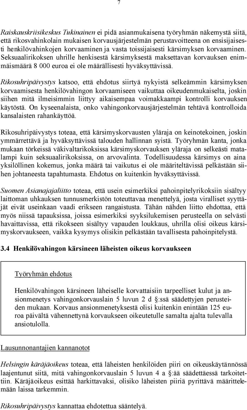 Rikosuhripäivystys katsoo, että ehdotus siirtyä nykyistä selkeämmin kärsimyksen korvaamisesta henkilövahingon korvaamiseen vaikuttaa oikeudenmukaiselta, joskin siihen mitä ilmeisimmin liittyy