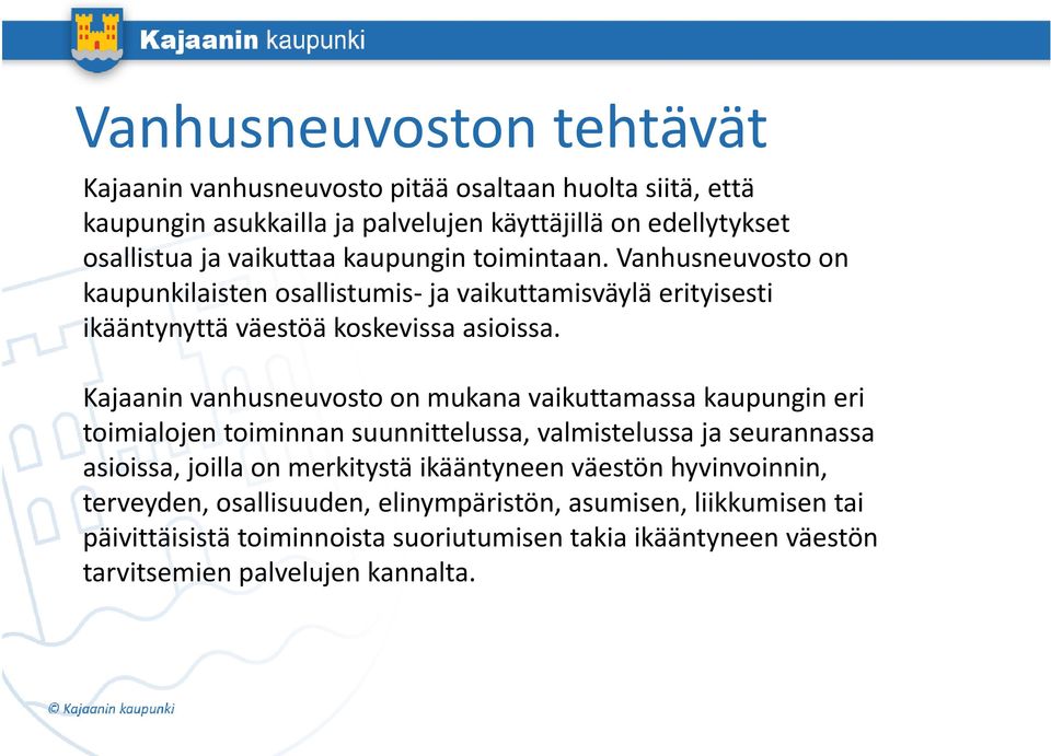 i Kajaanin vanhusneuvosto on mukana vaikuttamassa kaupungin eri toimialojen toiminnan suunnittelussa, valmistelussa ja seurannassa asioissa, joilla on merkitystä