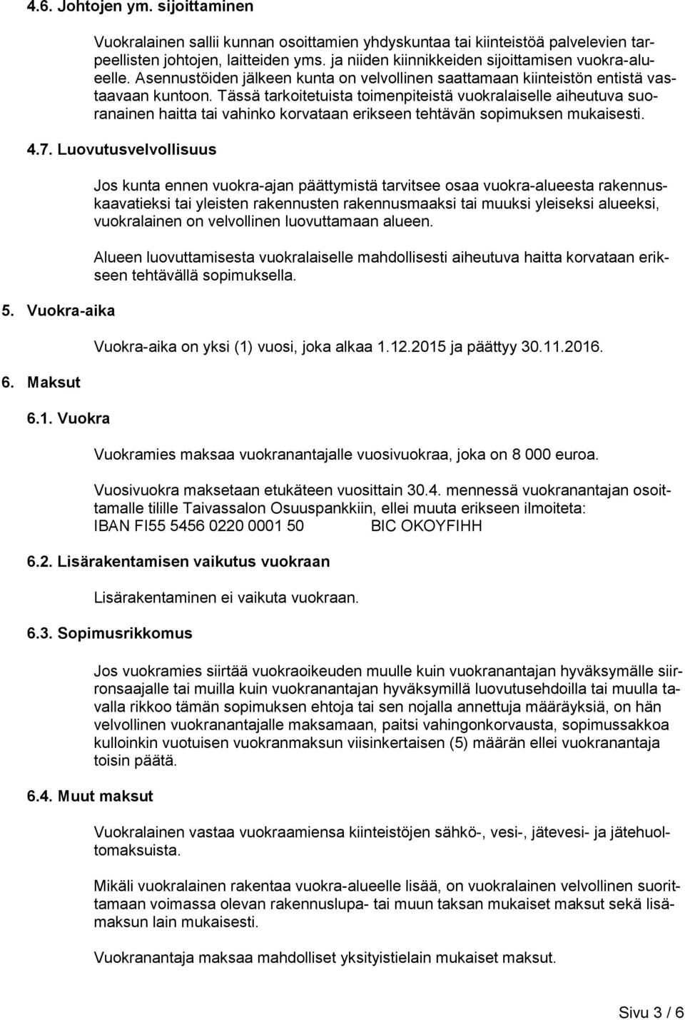 Tässä tarkoitetuista toimenpiteistä vuokralaiselle aiheutuva suoranainen haitta tai vahinko korvataan erikseen tehtävän sopimuksen mukaisesti. 4.7. Luovutusvelvollisuus 5. Vuokra-aika 6. Maksut 6.1.