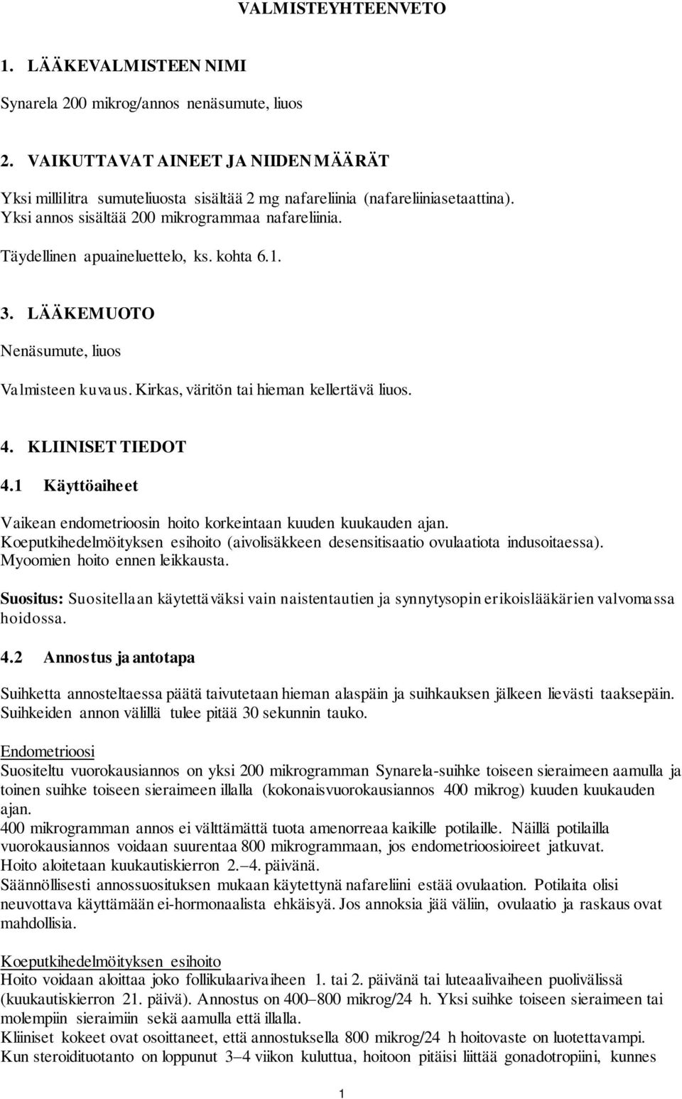 Täydellinen apuaineluettelo, ks. kohta 6.1. 3. LÄÄKEMUOTO Nenäsumute, liuos Valmisteen kuvaus. Kirkas, väritön tai hieman kellertävä liuos. 4. KLIINISET TIEDOT 4.