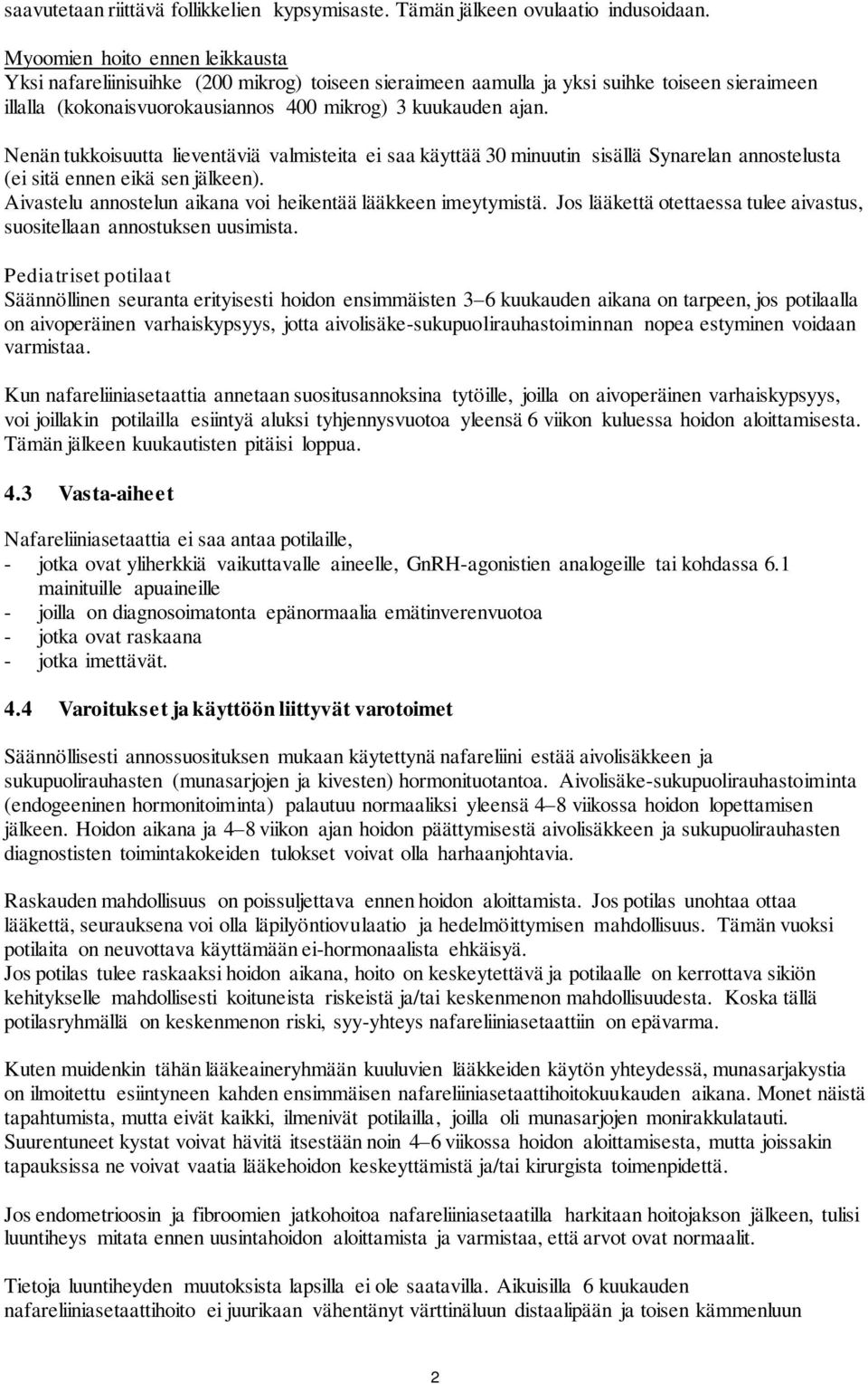 Nenän tukkoisuutta lieventäviä valmisteita ei saa käyttää 30 minuutin sisällä Synarelan annostelusta (ei sitä ennen eikä sen jälkeen). Aivastelu annostelun aikana voi heikentää lääkkeen imeytymistä.