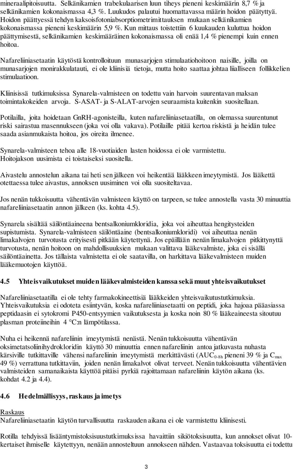 Kun mittaus toistettiin 6 kuukauden kuluttua hoidon päättymisestä, selkänikamien keskimääräinen kokonaismassa oli enää 1,4 % pienempi kuin ennen hoitoa.