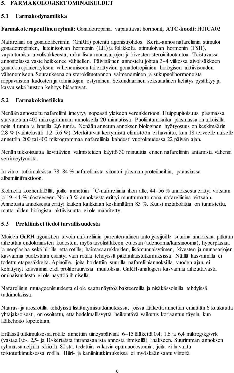 Kerta-annos nafareliinia stimuloi gonadotropiinien, luteinisoivan hormonin (LH) ja follikkelia stimuloivan hormonin (FSH), vapautumista aivolisäkkeestä, mikä lisää munasarjojen ja kivesten