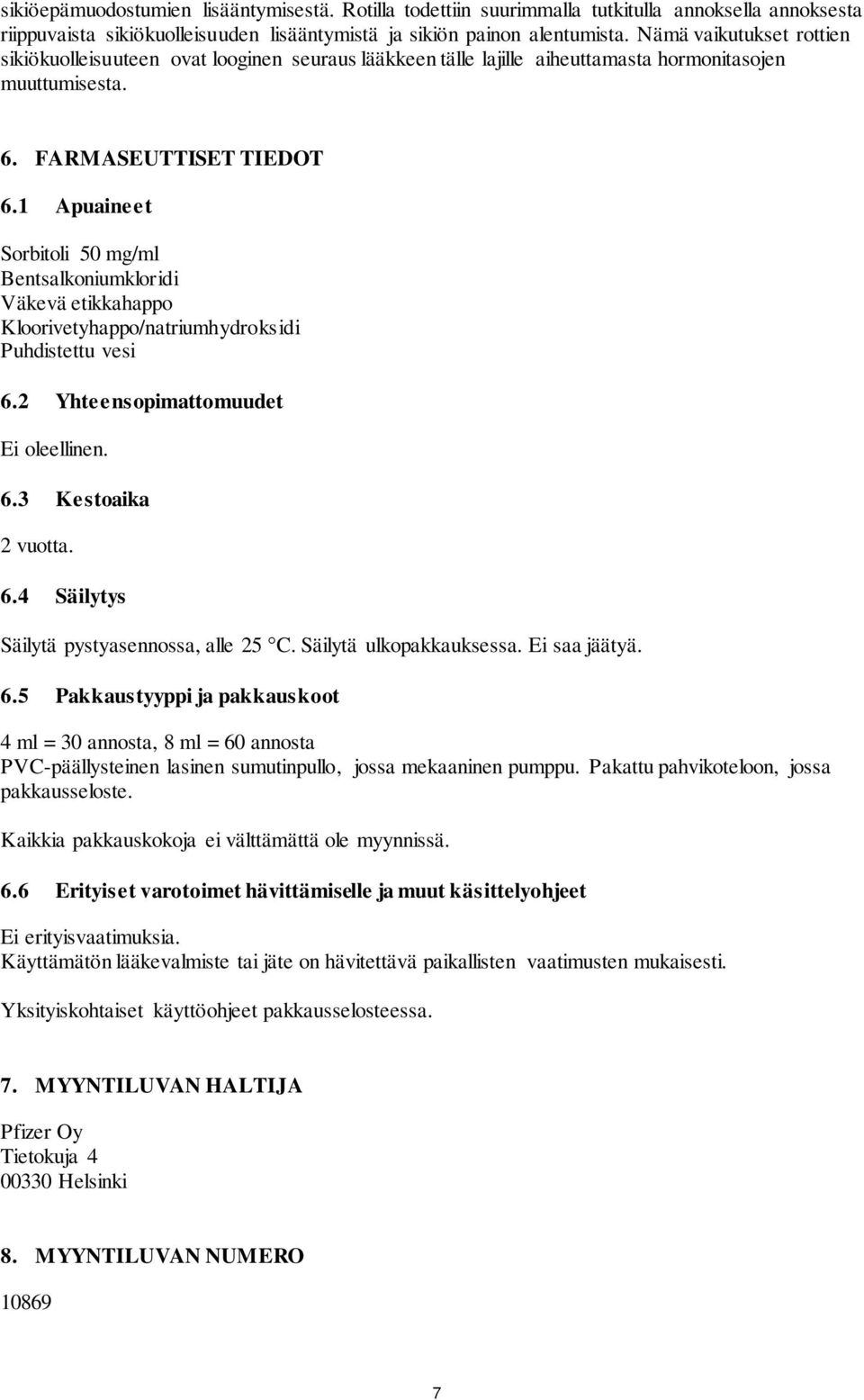 1 Apuaineet Sorbitoli 50 mg/ml Bentsalkoniumkloridi Väkevä etikkahappo Kloorivetyhappo/natriumhydroksidi Puhdistettu vesi 6.2 Yhteensopimattomuudet Ei oleellinen. 6.3 Kestoaika 2 vuotta. 6.4 Säilytys Säilytä pystyasennossa, alle 25 C.