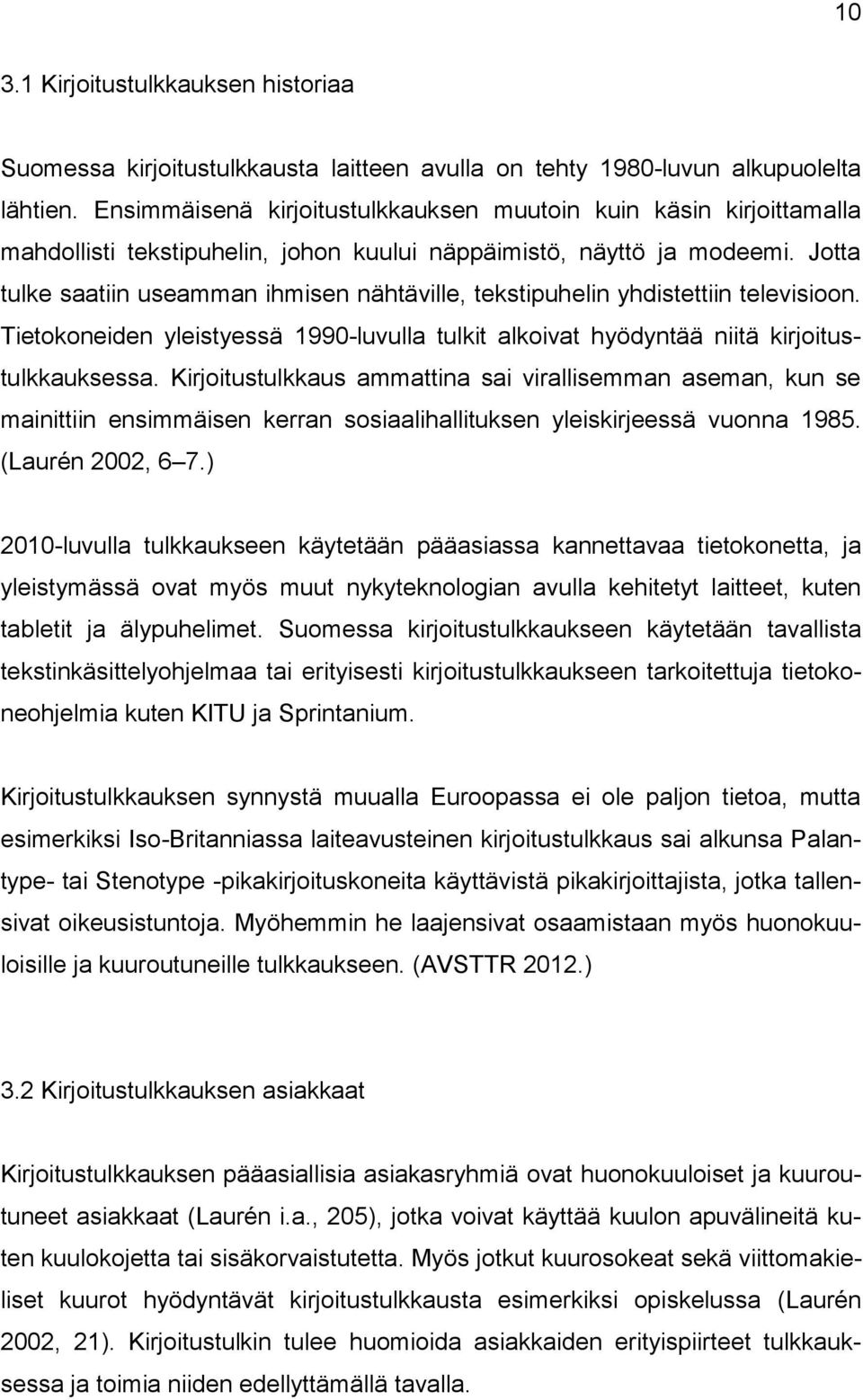 Jotta tulke saatiin useamman ihmisen nähtäville, tekstipuhelin yhdistettiin televisioon. Tietokoneiden yleistyessä 1990-luvulla tulkit alkoivat hyödyntää niitä kirjoitustulkkauksessa.