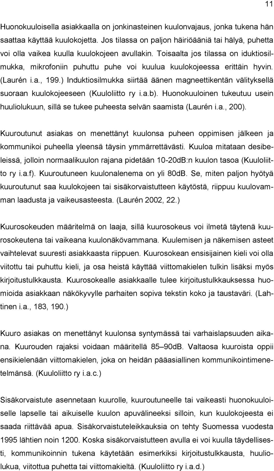Toisaalta jos tilassa on iduktiosilmukka, mikrofoniin puhuttu puhe voi kuulua kuulokojeessa erittäin hyvin. (Laurén i.a., 199.